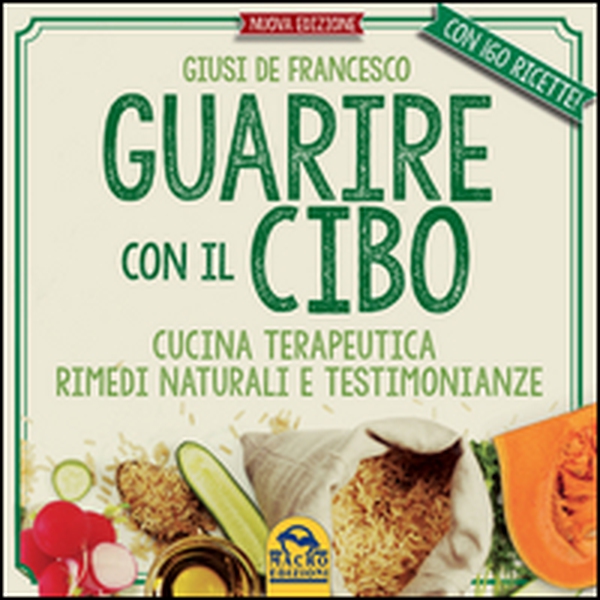 Guarire con il cibo. Cucina terapeutica, rimedi naturali e testimonianze - Librerie.coop Guarire con il cibo. Cucina terapeutica, rimedi naturali e testimonianze - Librerie.coop