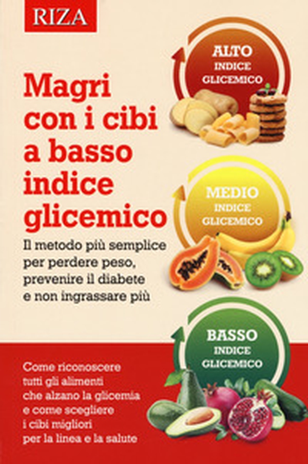 Magri con i cibi a basso indice glicemico. Il metodo più semplice per perdere peso, prevenire il diabete e non ingrassare più - Librerie.coop Magri con i cibi a basso indice glicemico. Il metodo più semplice per perdere peso, prevenire il diabete e non ingrassare più - Librerie.coop