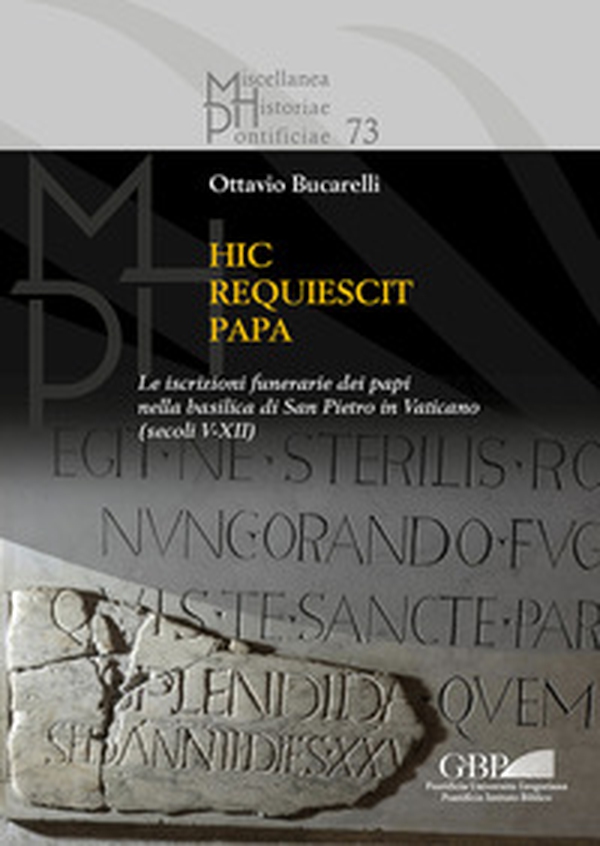 Hic requiescit papa. Le iscrizioni funerarie dei papi nella basilica di San Pietro in Vaticano (Secoli V-XII) - Librerie.coop Hic requiescit papa. Le iscrizioni funerarie dei papi nella basilica di San Pietro in Vaticano (Secoli V-XII) - Librerie.coop