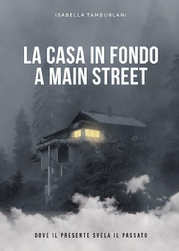 La casa in fondo a Main Street. Dove il presente svela il passato - Librerie.coop La casa in fondo a Main Street. Dove il presente svela il passato - Librerie.coop
