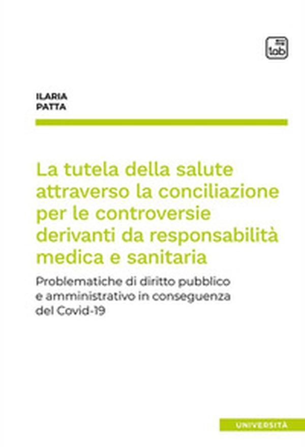 La tutela della salute attraverso la conciliazione per le controversie derivanti da responsabilità medica e sanitaria. Problematiche di diritto pubblico e amministrativo in conseguenza del Covid-19 - Librerie.coop La tutela della salute attraverso la conciliazione per le controversie derivanti da responsabilità medica e sanitaria. Problematiche di diritto pubblico e amministrativo in conseguenza del Covid-19 - Librerie.coop