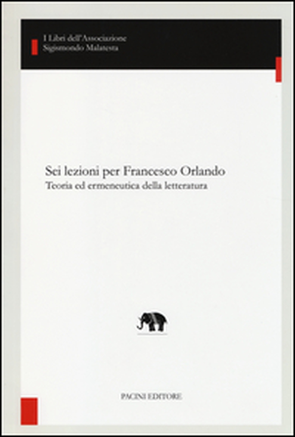 Sei lezioni per Francesco Orlando. Teoria ed ermeneutica della letteratura - Librerie.coop Sei lezioni per Francesco Orlando. Teoria ed ermeneutica della letteratura - Librerie.coop