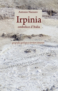 Irpinia. Ombelico d'Italia. Geografia geologica, territori, itinerari - Librerie.coop