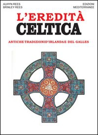 L'eredità celtica. Antiche tradizioni d'Irlanda e del Galles - Librerie.coop