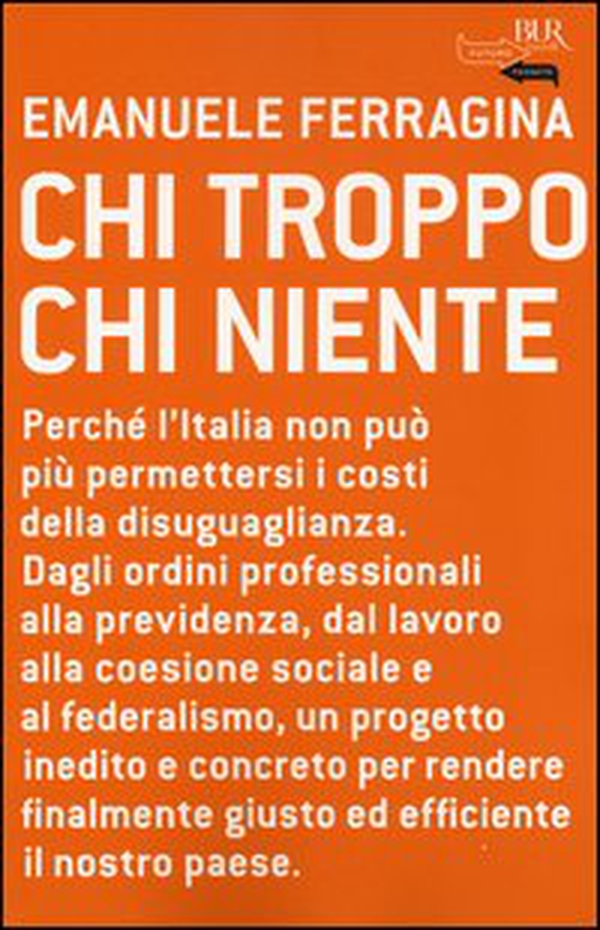 Chi troppo chi niente. Perché l'Italia non può più permettersi i costi della disuguaglianza. Dagli ordini professionali alla previdenza, dal lavoro alla coesione... - Librerie.coop Chi troppo chi niente. Perché l'Italia non può più permettersi i costi della disuguaglianza. Dagli ordini professionali alla previdenza, dal lavoro alla coesione... - Librerie.coop