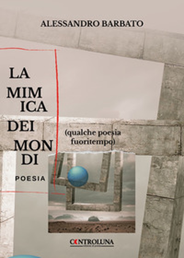 La mimica dei mondi. (Qualche poesia fuoritempo) - Librerie.coop La mimica dei mondi. (Qualche poesia fuoritempo) - Librerie.coop