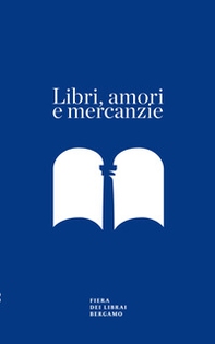 Libri, amori e mercanzie. Racconto con appendice per il sessantesimo della Fiera dei Librai Bergamo - Librerie.coop