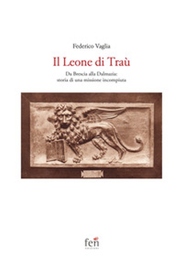 Il Leone di Traù. Da Brescia alla Dalmazia: storia di una missione incompiuta - Librerie.coop Il Leone di Traù. Da Brescia alla Dalmazia: storia di una missione incompiuta - Librerie.coop