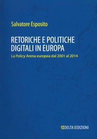 Retoriche e politiche digitali in Europa. La Policy Arena europea dal 2001 al 2014 - Librerie.coop