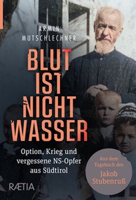 Blut ist Nicht Wasser. Option, Krieg und vergessene NS-Opfer aus Südtirol - Librerie.coop