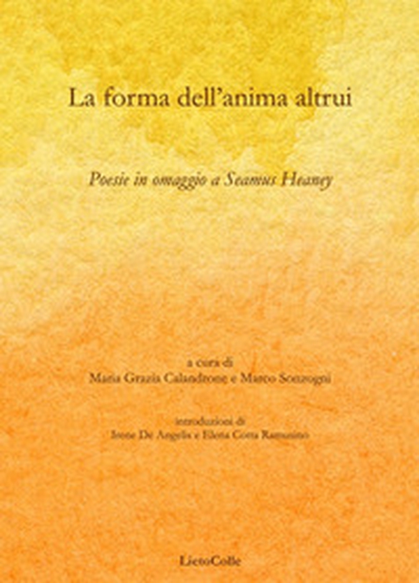 La forma dell'anima altrui. Poesie in omaggio a Seamus Heaney - Librerie.coop La forma dell'anima altrui. Poesie in omaggio a Seamus Heaney - Librerie.coop