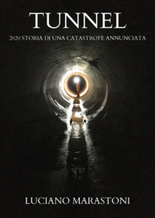 Tunnel. 2020 storia di una catastrofe annunciata - Librerie.coop Tunnel. 2020 storia di una catastrofe annunciata - Librerie.coop