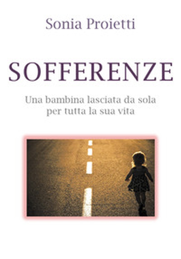 Sofferenze. Una bambina lasciata da sola per tutta la sua vita - Librerie.coop Sofferenze. Una bambina lasciata da sola per tutta la sua vita - Librerie.coop
