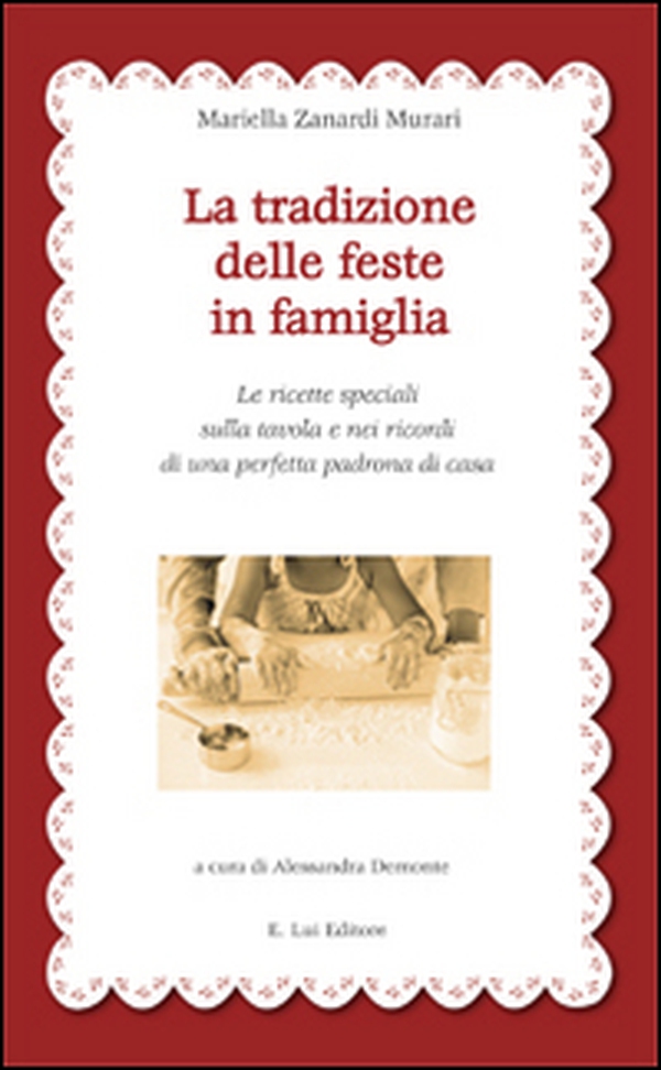 La tradizione delle feste in famiglia. Le ricette speciali sulla tavola e nei ricordi di una perfetta padrona di casa - Librerie.coop La tradizione delle feste in famiglia. Le ricette speciali sulla tavola e nei ricordi di una perfetta padrona di casa - Librerie.coop
