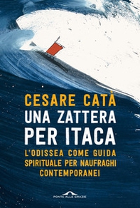 Una zattera per Itaca. L'Odissea come guida spirituale per naufraghi contemporanei - Librerie.coop