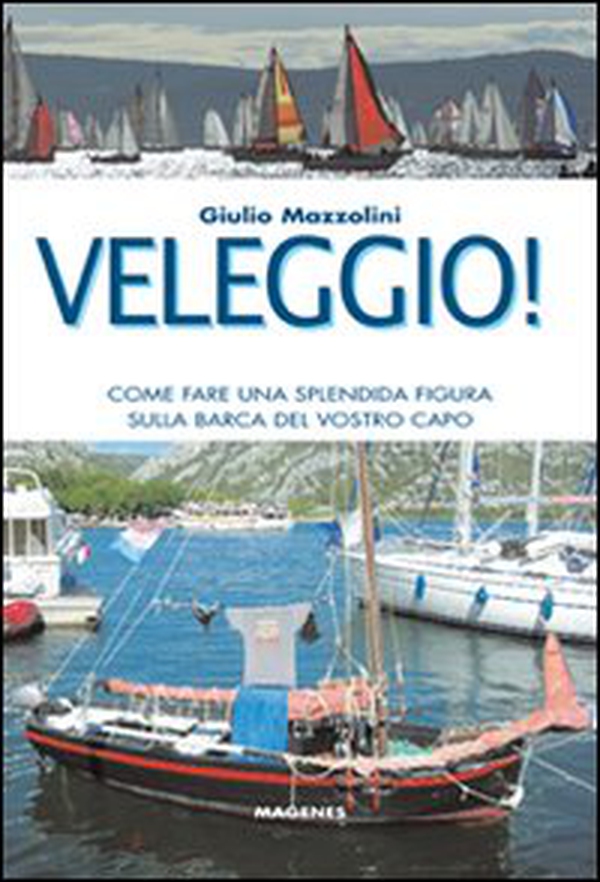 Veleggio! Come fare una splendida figura sulla barca del vostro capo - Librerie.coop Veleggio! Come fare una splendida figura sulla barca del vostro capo - Librerie.coop
