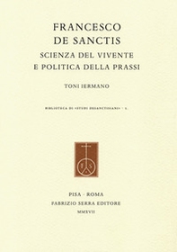 Francesco De Sanctis. Scienza del vivente e politica della prassi - Librerie.coop