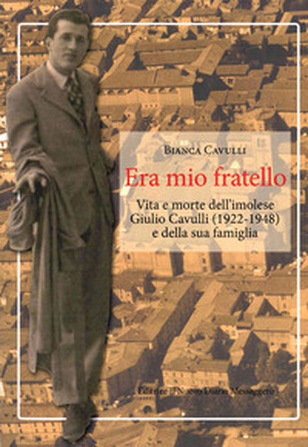 Era mio fratello. Vita e morte dell'imolese Giulio Cavulli (1922-1948) e della sua famiglia - Librerie.coop Era mio fratello. Vita e morte dell'imolese Giulio Cavulli (1922-1948) e della sua famiglia - Librerie.coop