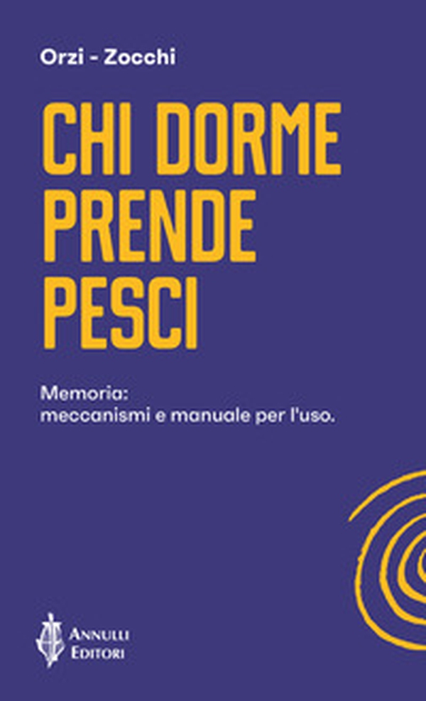 Chi dorme prende pesci. Memoria: meccanismi e manuale per l'uso - Librerie.coop Chi dorme prende pesci. Memoria: meccanismi e manuale per l'uso - Librerie.coop