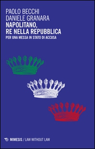 Napolitano, re nella Repubblica. Per una messa in stato d'accusa - Librerie.coop