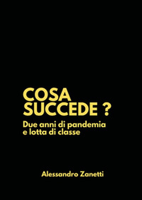 Cosa succede? Due anni di pandemia e lotta di classe - Librerie.coop Cosa succede? Due anni di pandemia e lotta di classe - Librerie.coop