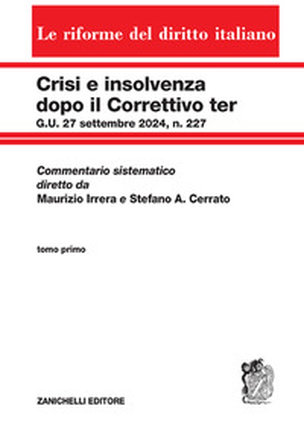 Crisi e insolvenza dopo il Correttivo ter G.U. 27 settembre 2024, n. 227. Commentario sistematico diretto da Maurizio Irrera e Stefano A. Cerrato - Vol. 1 - Librerie.coop Crisi e insolvenza dopo il Correttivo ter G.U. 27 settembre 2024, n. 227. Commentario sistematico diretto da Maurizio Irrera e Stefano A. Cerrato - Vol. 1 - Librerie.coop