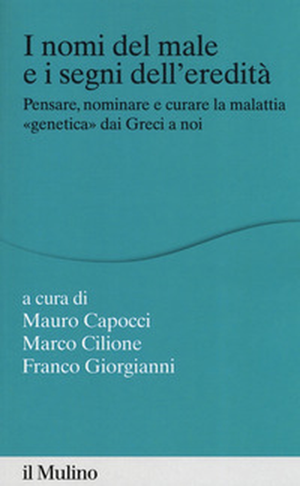 I nomi del male e i segni dell'eredità. Pensare, nominare e curare la malattia «genetica» dai greci a noi - Librerie.coop I nomi del male e i segni dell'eredità. Pensare, nominare e curare la malattia «genetica» dai greci a noi - Librerie.coop