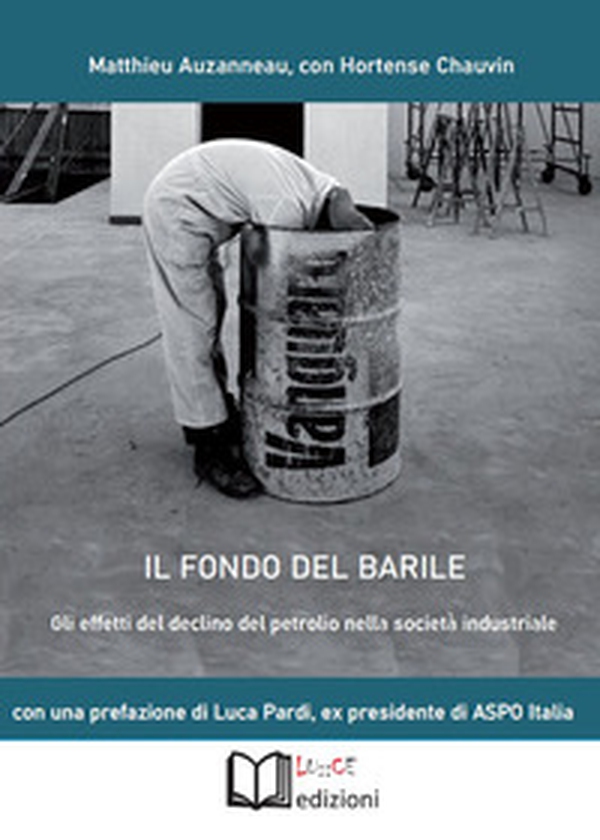 Il fondo del barile. Gli effetti del declino del petrolio nella società industriale - Librerie.coop Il fondo del barile. Gli effetti del declino del petrolio nella società industriale - Librerie.coop