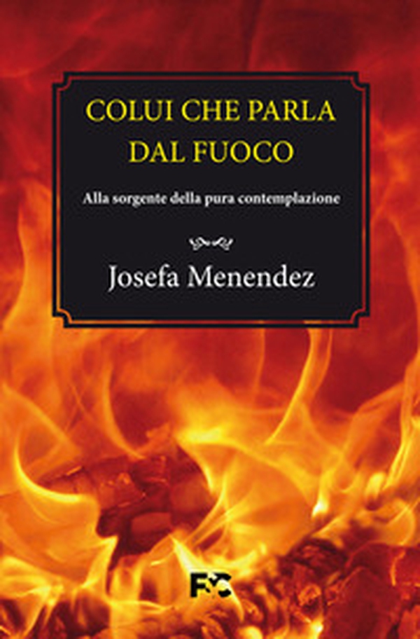 Colui che parla dal fuoco. Alla sorgente della pura contemplazione - Librerie.coop Colui che parla dal fuoco. Alla sorgente della pura contemplazione - Librerie.coop