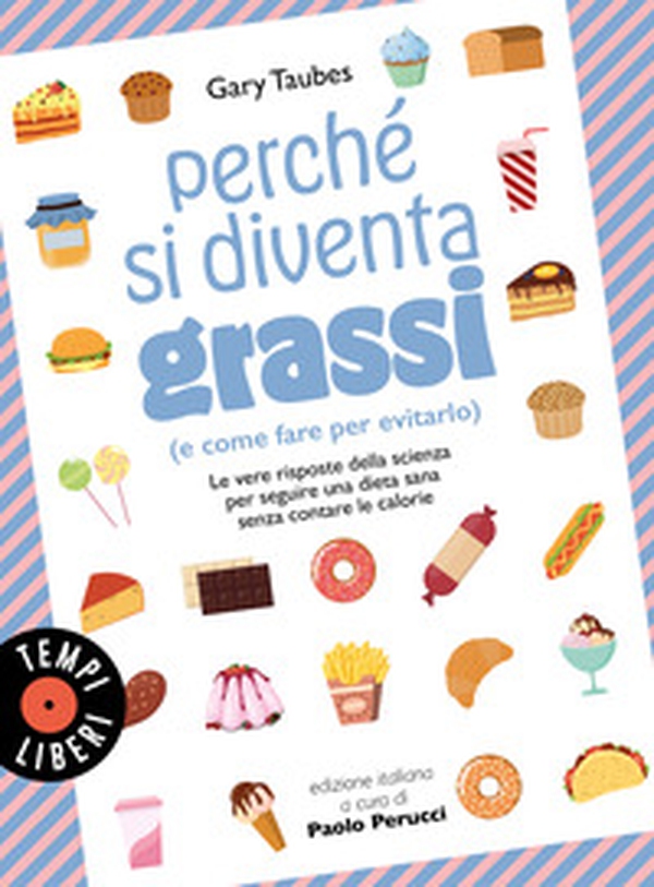 Perché si diventa grassi (e come fare per evitarlo). Le vere risposte della scienza per seguire una dieta sana senza contare le calorie - Librerie.coop Perché si diventa grassi (e come fare per evitarlo). Le vere risposte della scienza per seguire una dieta sana senza contare le calorie - Librerie.coop