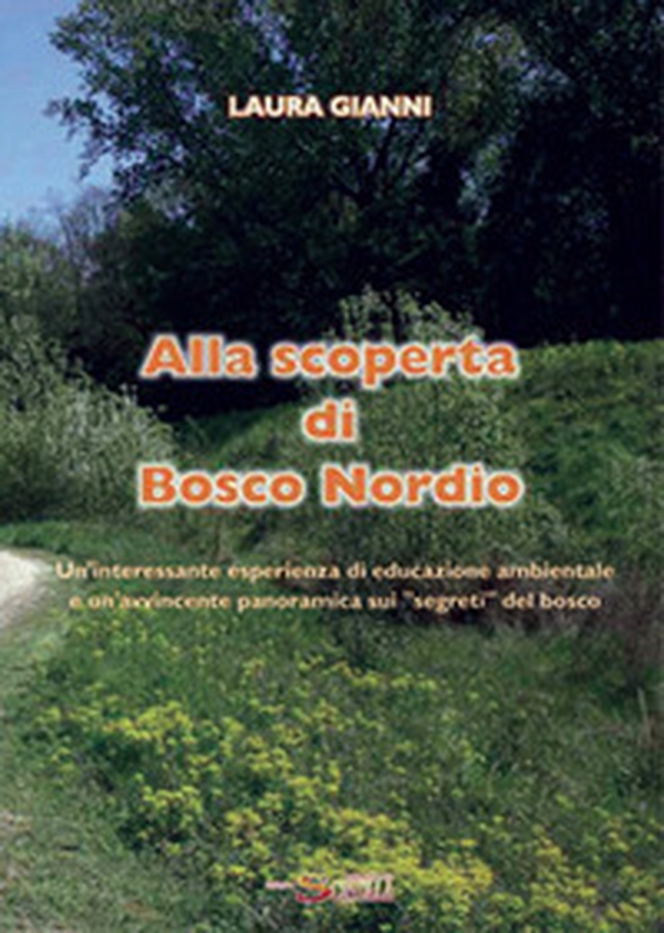 Alla scoperta di Bosco Nordio. Un'interessante esperienza di educazione ambientale e un'avvincente panoramica sui «segreti» del bosco - Librerie.coop Alla scoperta di Bosco Nordio. Un'interessante esperienza di educazione ambientale e un'avvincente panoramica sui «segreti» del bosco - Librerie.coop
