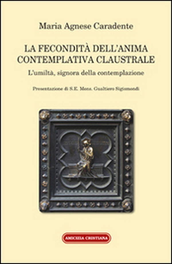 La fecondità dell'anima contemplativa claustrale. L'umiltà, signora della contemplazione - Librerie.coop La fecondità dell'anima contemplativa claustrale. L'umiltà, signora della contemplazione - Librerie.coop