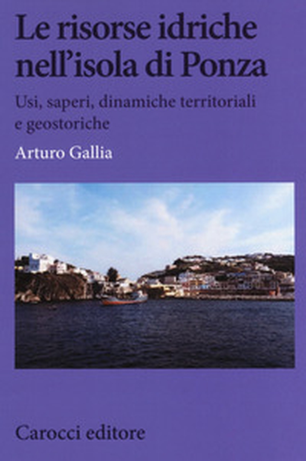 Le risorse idriche nell'isola di Ponza. Usi, saperi, dinamiche territoriali e geostoriche - Librerie.coop Le risorse idriche nell'isola di Ponza. Usi, saperi, dinamiche territoriali e geostoriche - Librerie.coop