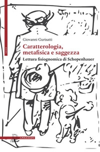 Caratterologia, metafisica e saggezza. Lettura fisiognomica di Schopenhauer - Librerie.coop