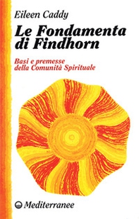 Le fondamenta di Findhorn. Basi e premesse della comunità spirituale - Librerie.coop