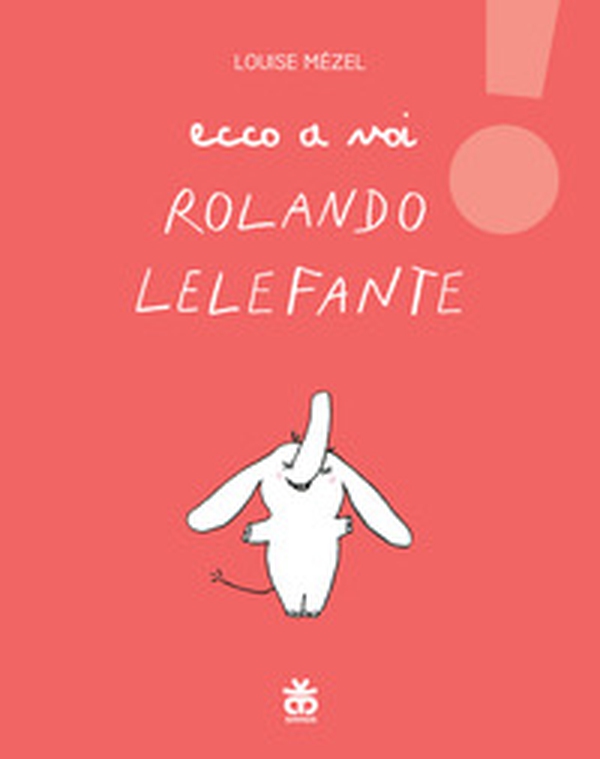 Ecco a voi Rolando Lelefante - Librerie.coop Ecco a voi Rolando Lelefante - Librerie.coop