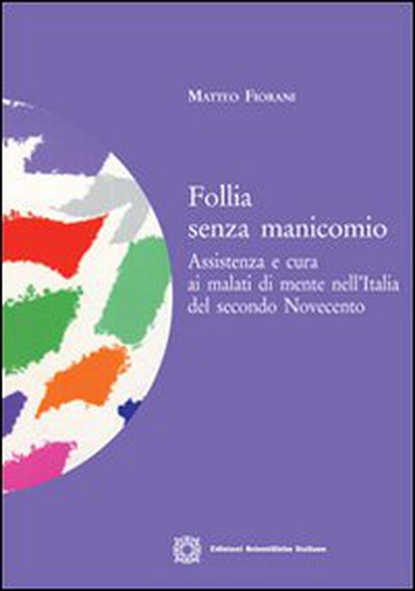 Follia senza manicomio. Assistenza e cura ai malati di mente nell'Italia del secondo Novecento - Librerie.coop Follia senza manicomio. Assistenza e cura ai malati di mente nell'Italia del secondo Novecento - Librerie.coop