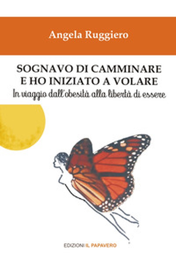 Sognavo di camminare e ho iniziato a volare... In viaggio dall'obesità alla libertà di essere - Librerie.coop Sognavo di camminare e ho iniziato a volare... In viaggio dall'obesità alla libertà di essere - Librerie.coop