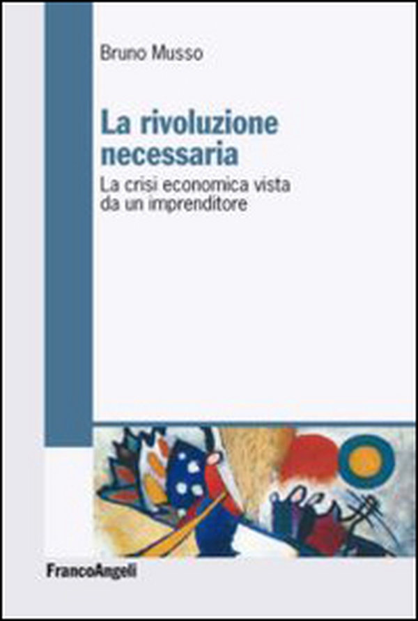 La rivoluzione necessaria. La crisi economica vista da un imprenditore - Librerie.coop La rivoluzione necessaria. La crisi economica vista da un imprenditore - Librerie.coop