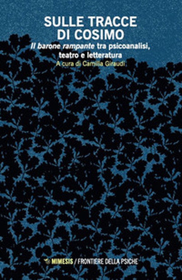 Sulle tracce di Cosimo. Il barone rampante tra psicoanalisi, teatro e letteratura - Librerie.coop Sulle tracce di Cosimo. Il barone rampante tra psicoanalisi, teatro e letteratura - Librerie.coop