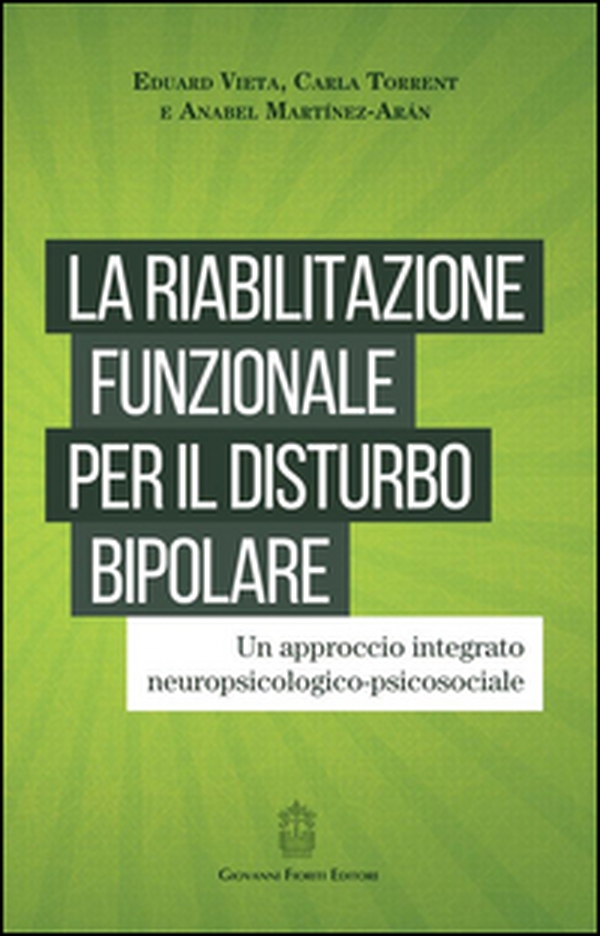 La riabilitazione funzionale per il disturbo bipolare. Un approccio integrato neuropsicologico-psicosociale - Librerie.coop La riabilitazione funzionale per il disturbo bipolare. Un approccio integrato neuropsicologico-psicosociale - Librerie.coop