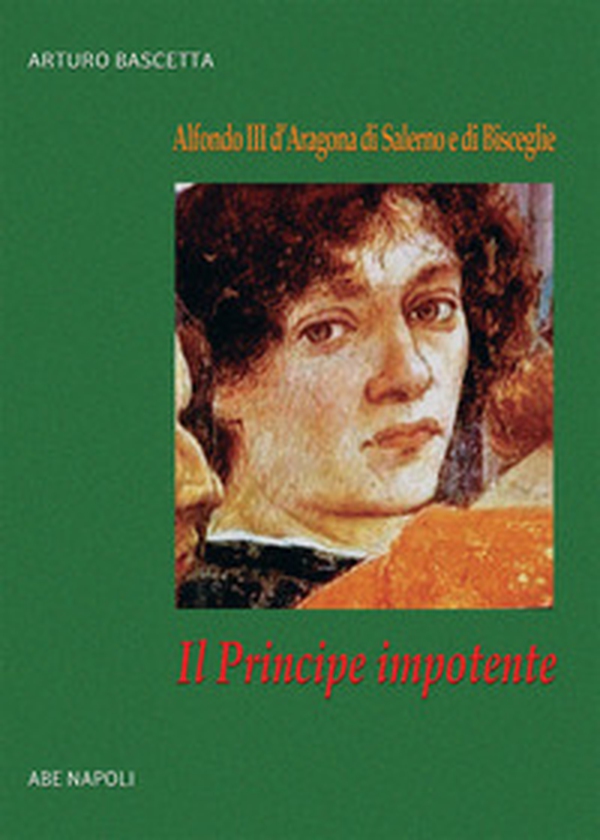 Il principe impotente: Alfonso III d'Aragona di Salerno e di Bisceglie - Librerie.coop Il principe impotente: Alfonso III d'Aragona di Salerno e di Bisceglie - Librerie.coop