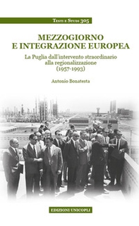 Mezzogiorno e integrazione europea. La Puglia dall'intervento straordinario alla regionalizzazione (1957-1993) - Librerie.coop