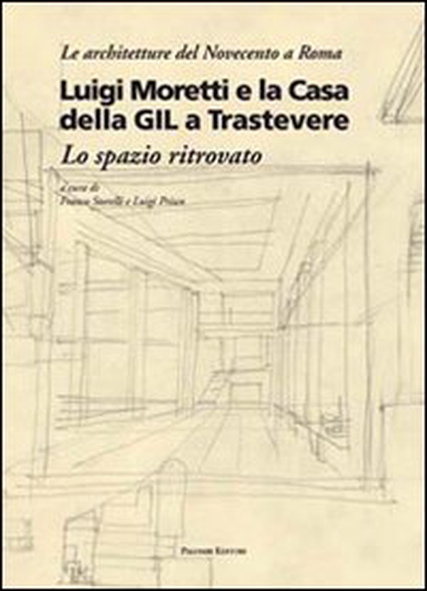 Luigi Moretti e la casa della GIL a Trastevere. Lo spazio ritrovato - Librerie.coop Luigi Moretti e la casa della GIL a Trastevere. Lo spazio ritrovato - Librerie.coop