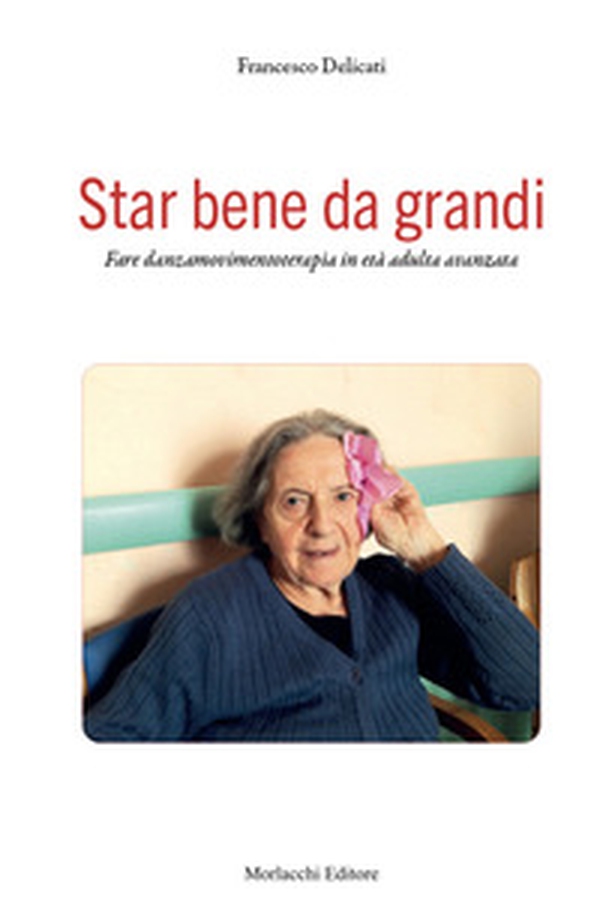 Star bene da grandi. Fare danzamovimentoterapia in età adulta avanzata - Librerie.coop Star bene da grandi. Fare danzamovimentoterapia in età adulta avanzata - Librerie.coop