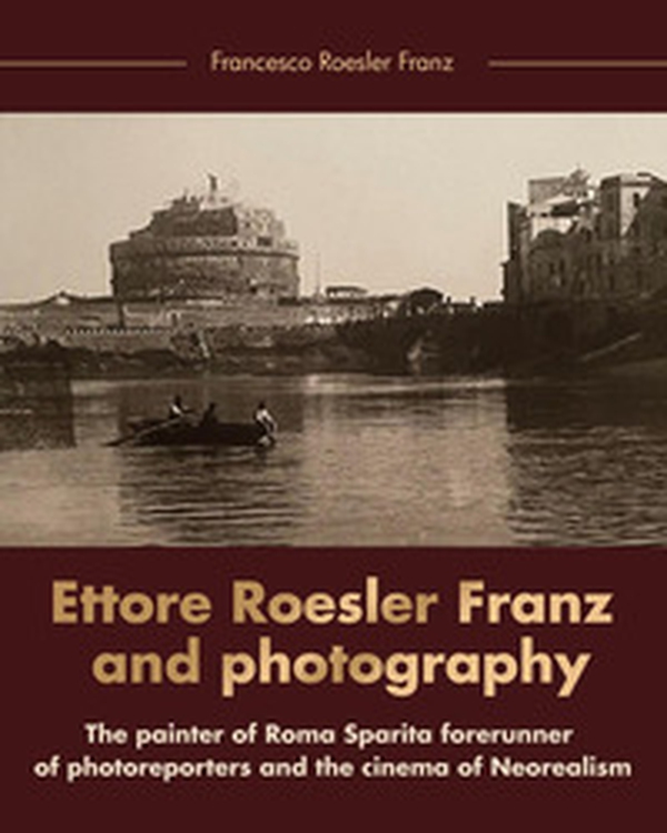 Ettore Roesler Franz and photography. The painter of Roma Sparita forerunner of photoreporters and the cinema of neorealism - Librerie.coop Ettore Roesler Franz and photography. The painter of Roma Sparita forerunner of photoreporters and the cinema of neorealism - Librerie.coop
