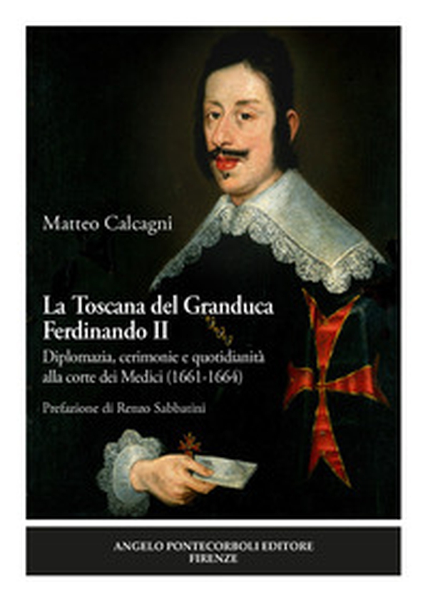 La Toscana del Granduca Ferdinando II. Diplomazia, cerimonie e quotidianità alla corte dei Medici (1661-1664) - Librerie.coop La Toscana del Granduca Ferdinando II. Diplomazia, cerimonie e quotidianità alla corte dei Medici (1661-1664) - Librerie.coop
