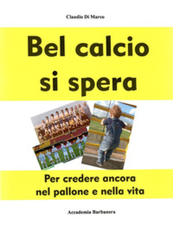 Bel calcio si spera. Per credere ancora nel pallone e nella vita - Librerie.coop Bel calcio si spera. Per credere ancora nel pallone e nella vita - Librerie.coop
