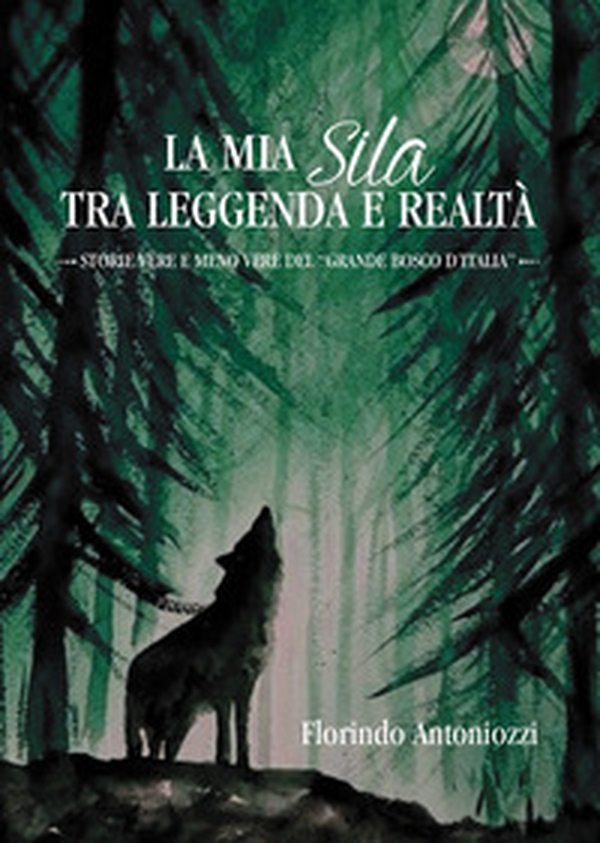 La mia Sila tra leggenda e realtà. Storie vere e meno vere del «grande bosco d'Italia» - Librerie.coop La mia Sila tra leggenda e realtà. Storie vere e meno vere del «grande bosco d'Italia» - Librerie.coop