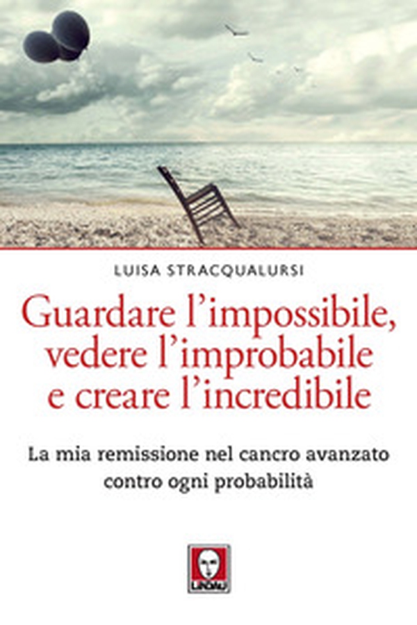 Guardare l'impossibile, vedere l'improbabile e creare l'incredibile. La mia remissione nel cancro avanzato contro ogni probabilità - Librerie.coop Guardare l'impossibile, vedere l'improbabile e creare l'incredibile. La mia remissione nel cancro avanzato contro ogni probabilità - Librerie.coop